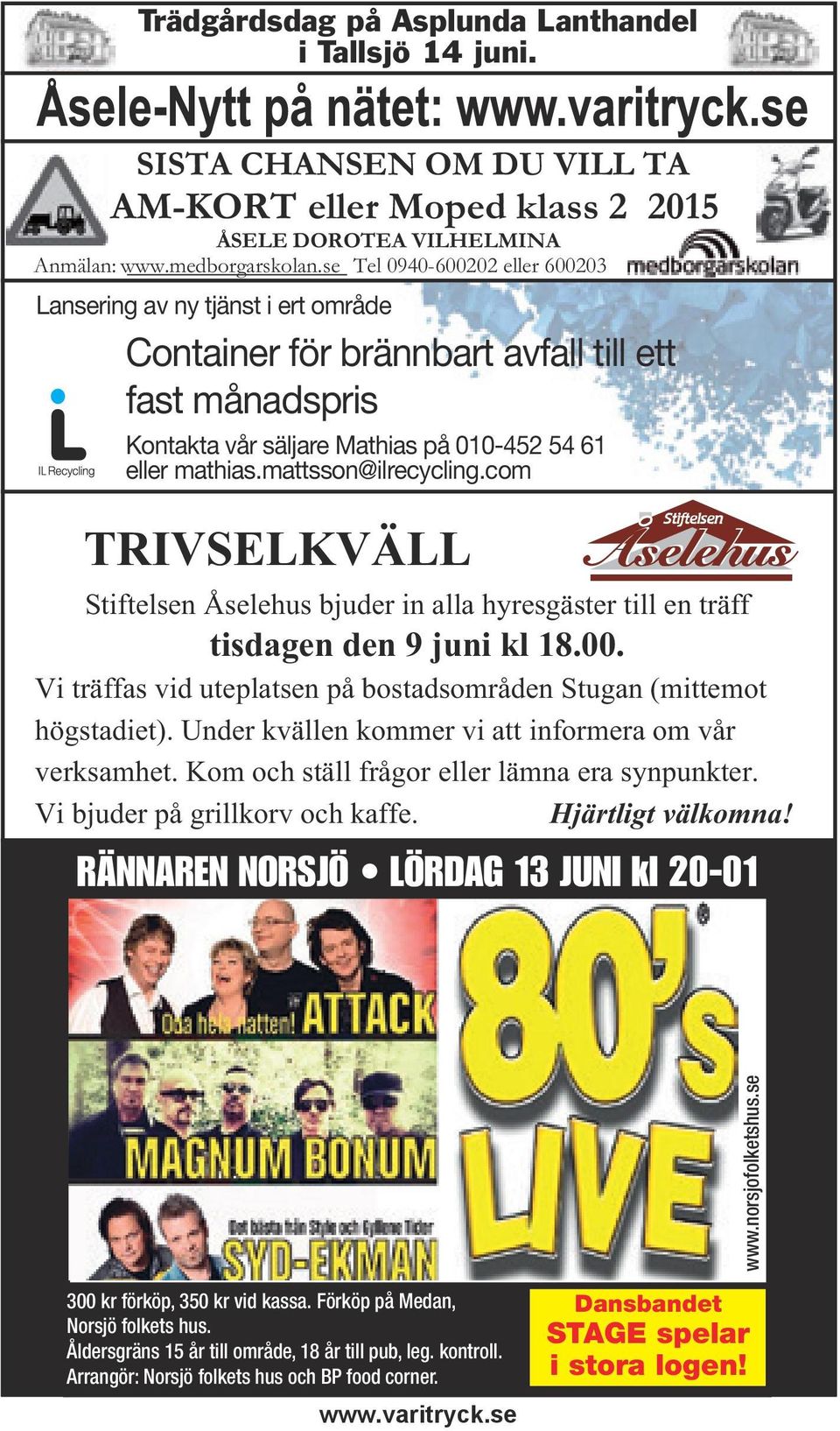 mattsson@ilrecycling.com TRIVSELKVÄLL Stiftelsen Åselehus bjuder in alla hyresgäster till en träff tisdagen den 9 juni kl 18.00.