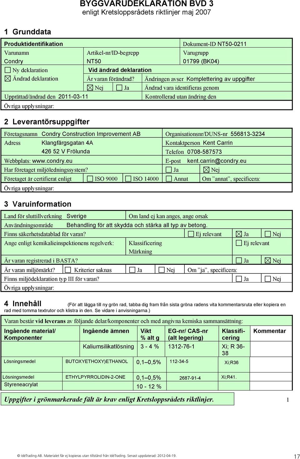 Dokument-ID NT50-0211 Varugrupp 01799 (BK04) Ändringen avser Komplettering av uppgifter Nej Ja Ändrad vara identifieras genom Kontrollerad utan ändring den Företagsnamn Condry Construction