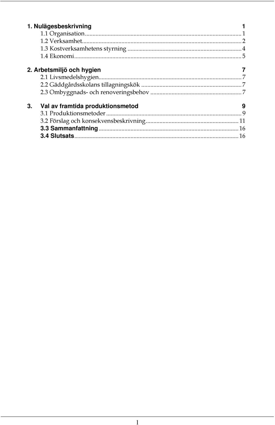 .. 7 2.3 Ombyggnads- och renoveringsbehov... 7 3. Val av framtida produktionsmetod 9 3.