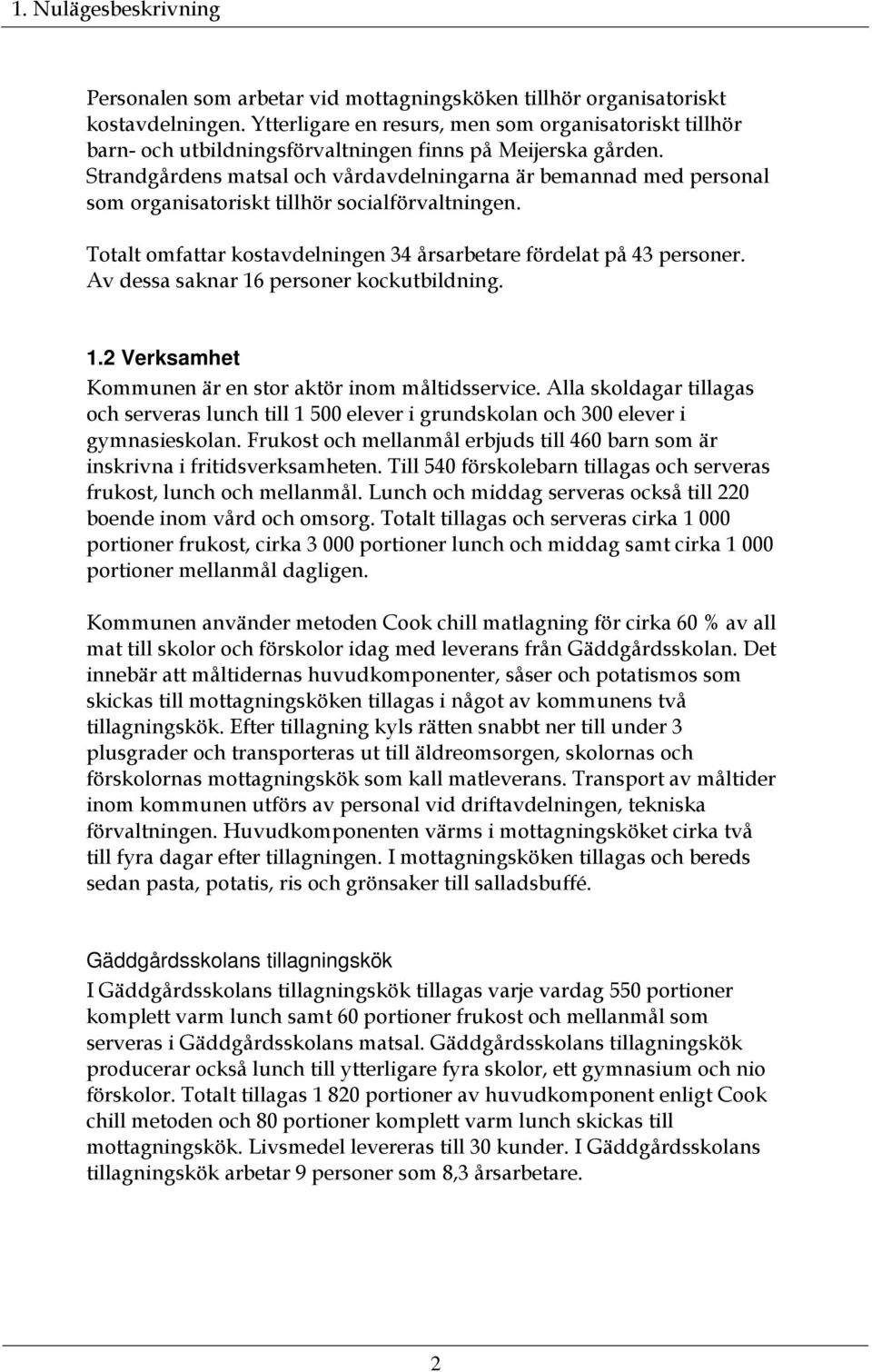 Strandgårdens matsal och vårdavdelningarna är bemannad med personal som organisatoriskt tillhör socialförvaltningen. Totalt omfattar kostavdelningen 34 årsarbetare fördelat på 43 personer.