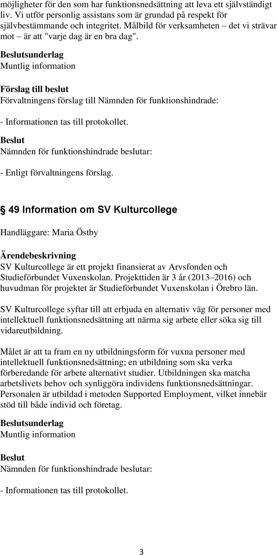 49 Information om SV Kulturcollege Handläggare: Maria Östby SV Kulturcollege är ett projekt finansierat av Arvsfonden och Studieförbundet Vuxenskolan.