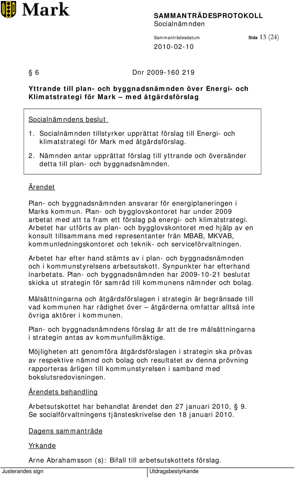 Ärendet Plan- och byggnadsnämnden ansvarar för energiplaneringen i Marks kommun. Plan- och bygglovskontoret har under 2009 arbetat med att ta fram ett förslag på energi- och klimatstrategi.