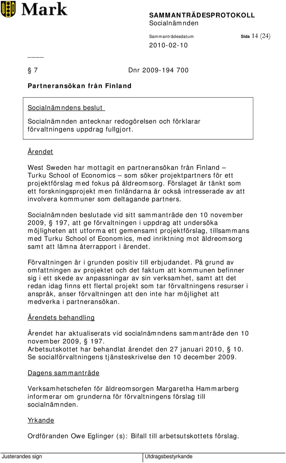 Förslaget är tänkt som ett forskningsprojekt men finländarna är också intresserade av att involvera kommuner som deltagande partners.