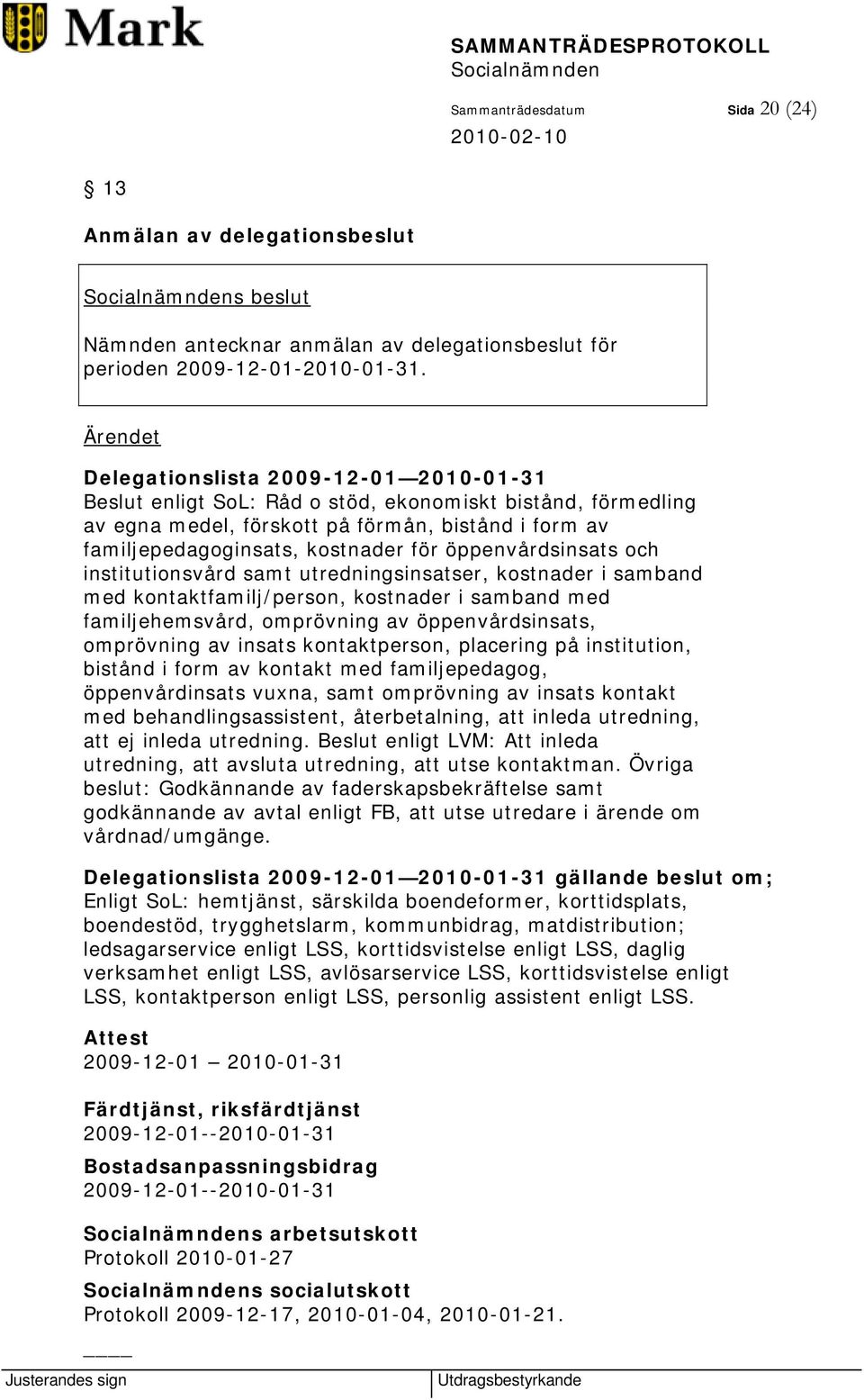 öppenvårdsinsats och institutionsvård samt utredningsinsatser, kostnader i samband med kontaktfamilj/person, kostnader i samband med familjehemsvård, omprövning av öppenvårdsinsats, omprövning av