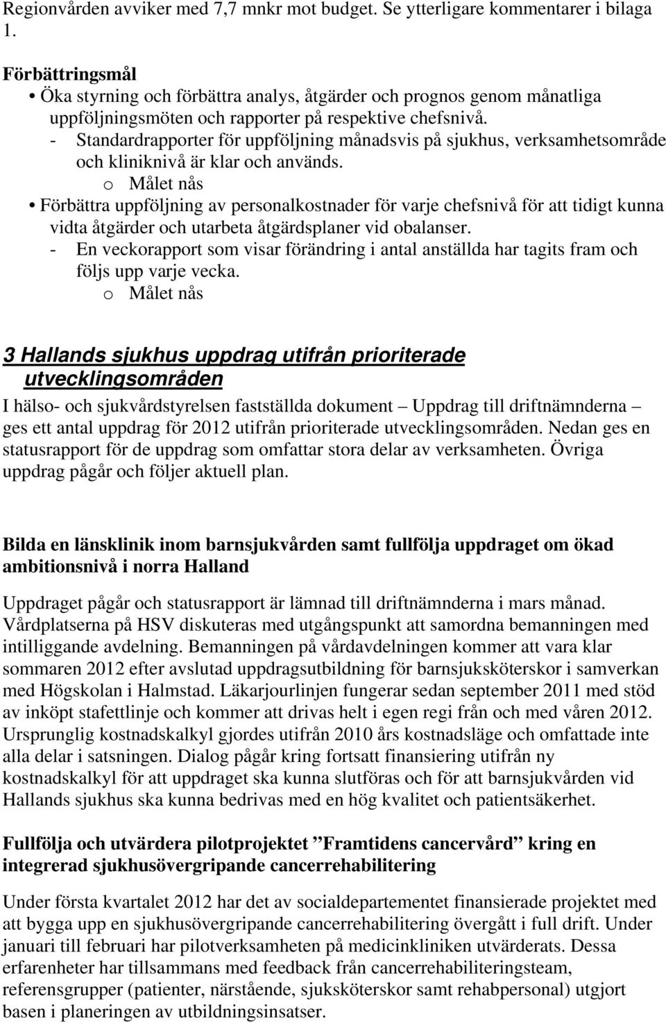 - Standardrapporter för uppföljning månadsvis på sjukhus, verksamhetsområde och kliniknivå är klar och används.