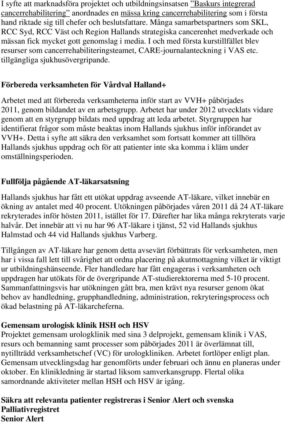 I och med första kurstillfället blev resurser som cancerrehabiliteringsteamet, CARE-journalanteckning i VAS etc. tillgängliga sjukhusövergripande.