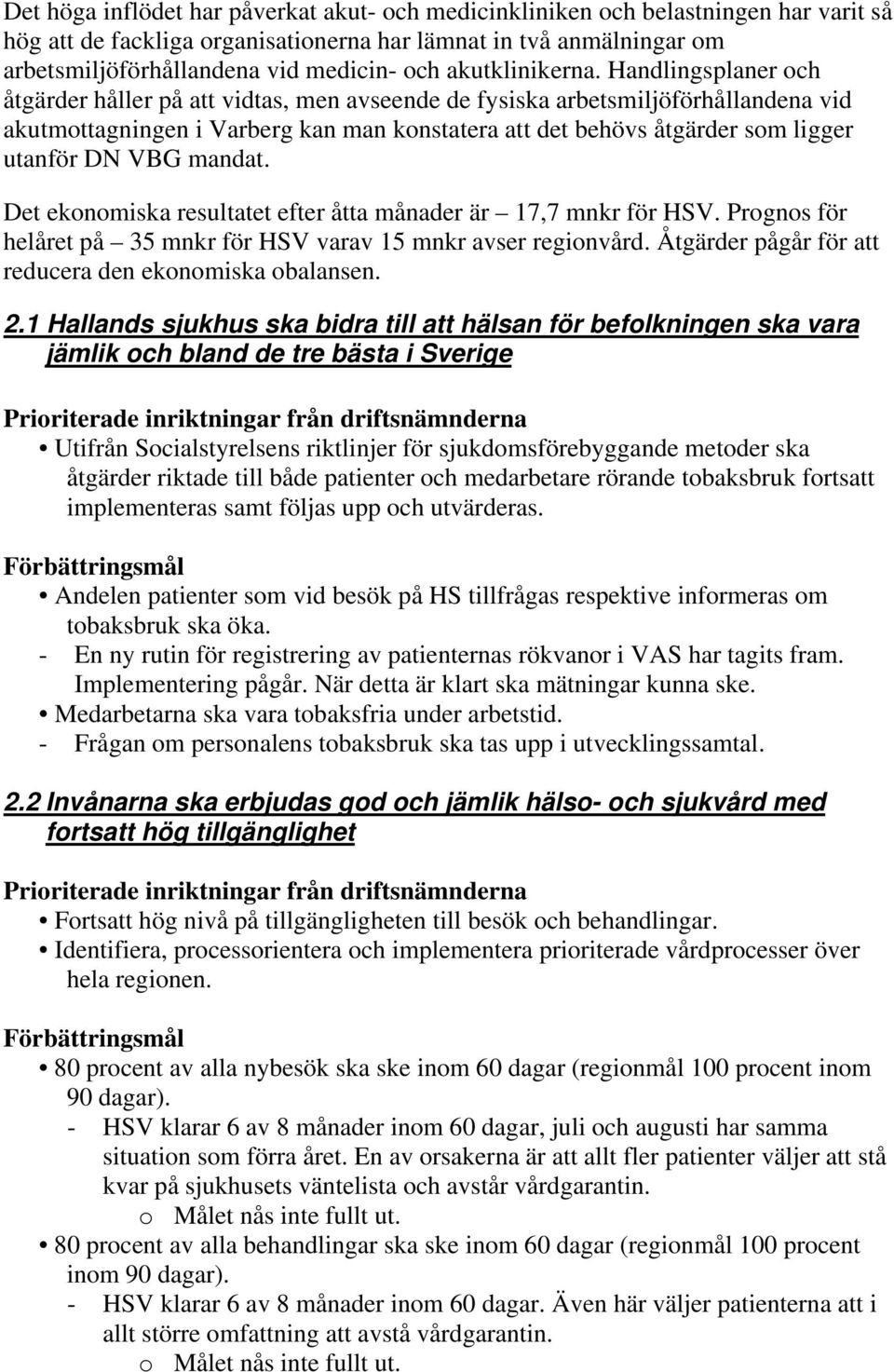 Handlingsplaner och åtgärder håller på att vidtas, men avseende de fysiska arbetsmiljöförhållandena vid akutmottagningen i Varberg kan man konstatera att det behövs åtgärder som ligger utanför DN VBG