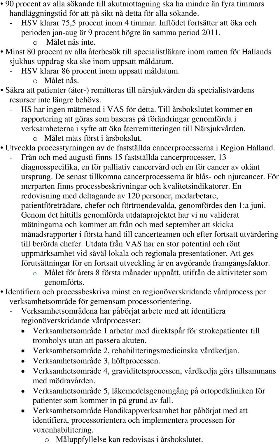 Minst 80 procent av alla återbesök till specialistläkare inom ramen för Hallands sjukhus uppdrag ska ske inom uppsatt måldatum. - HSV klarar 86 procent inom uppsatt måldatum. o Målet nås.