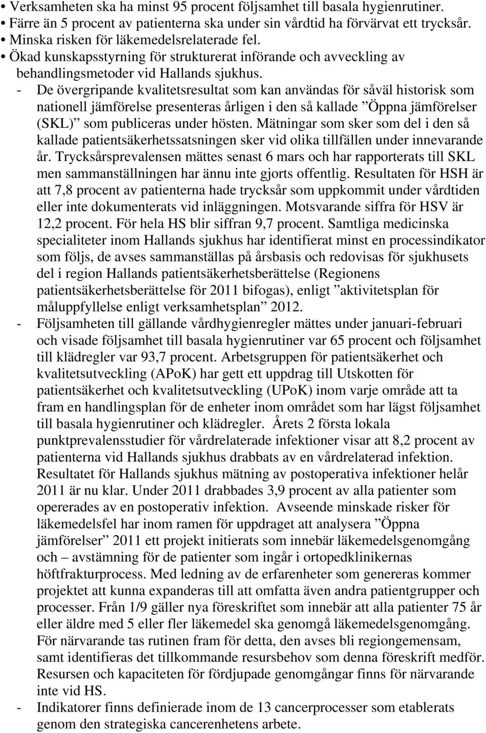 - De övergripande kvalitetsresultat som kan användas för såväl historisk som nationell jämförelse presenteras årligen i den så kallade Öppna jämförelser (SKL) som publiceras under hösten.