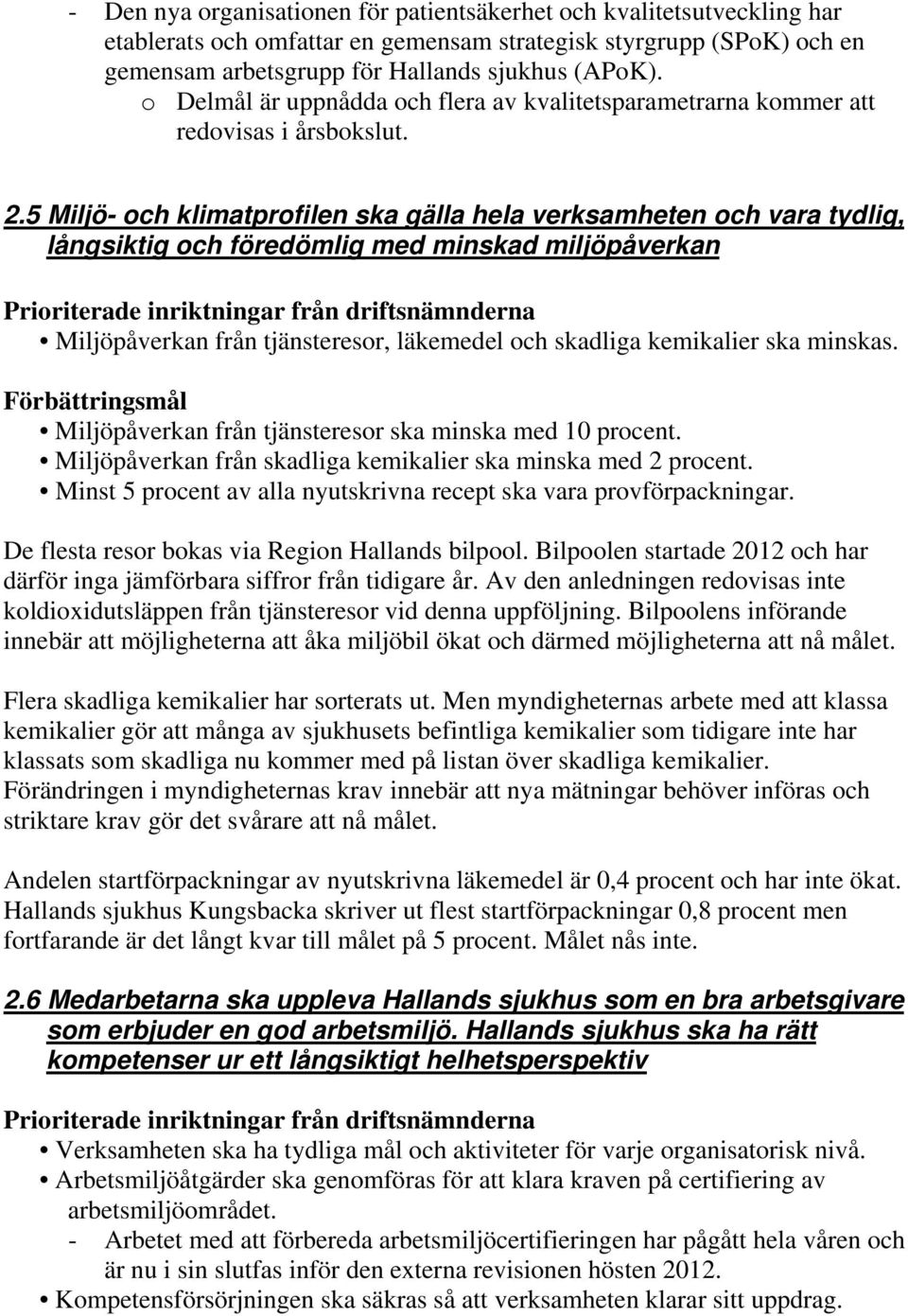 5 Miljö- och klimatprofilen ska gälla hela verksamheten och vara tydlig, långsiktig och föredömlig med minskad miljöpåverkan Prioriterade inriktningar från driftsnämnderna Miljöpåverkan från