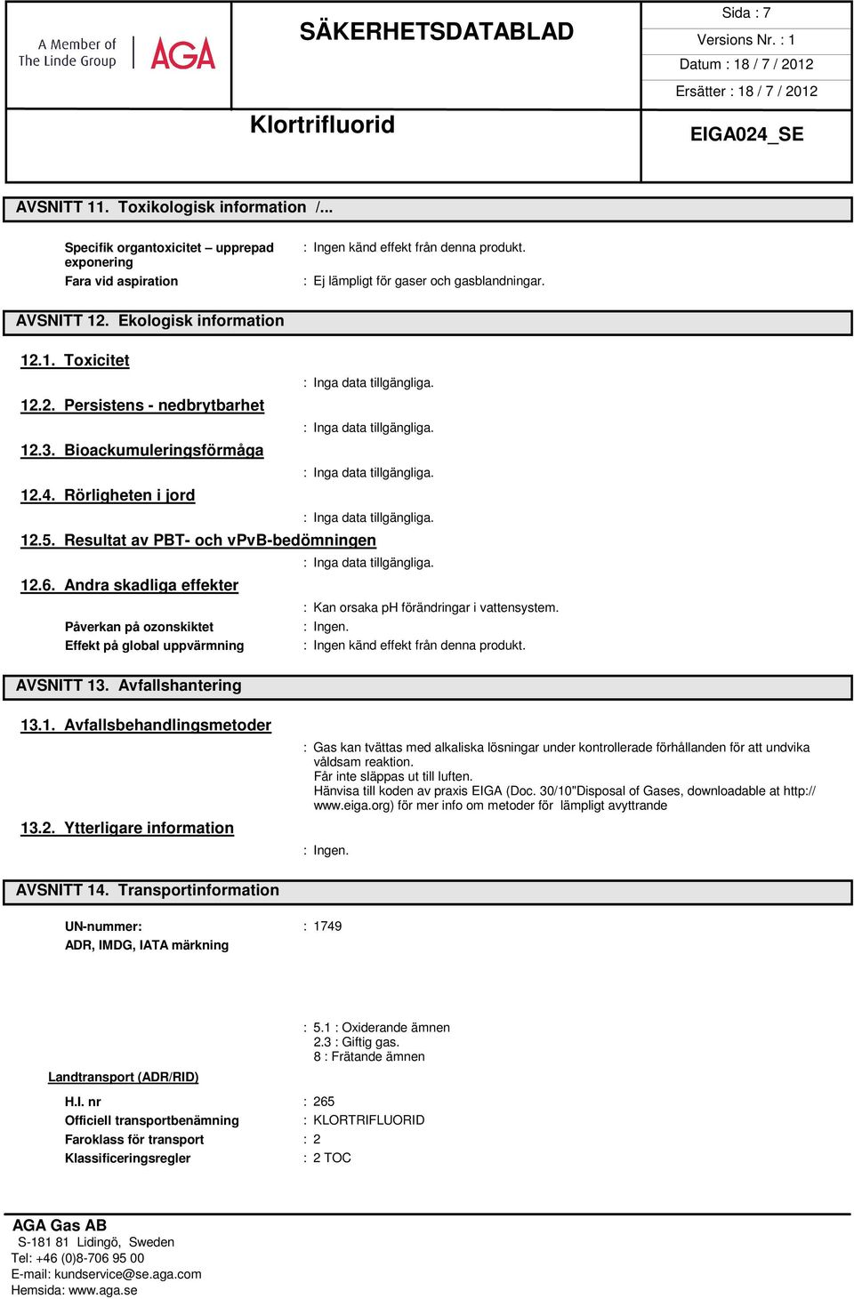 Andra skadliga effekter : Kan orsaka ph förändringar i vattensystem. Påverkan på ozonskiktet Effekt på global uppvärmning AVSNITT 13. Avfallshantering 13.1. Avfallsbehandlingsmetoder 13.2.