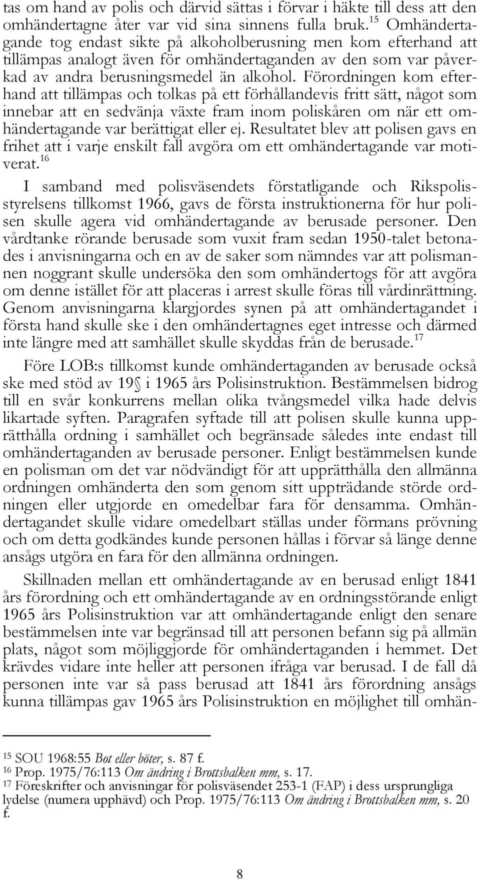 Förordningen kom efterhand att tillämpas och tolkas på ett förhållandevis fritt sätt, något som innebar att en sedvänja växte fram inom poliskåren om när ett omhändertagande var berättigat eller ej.