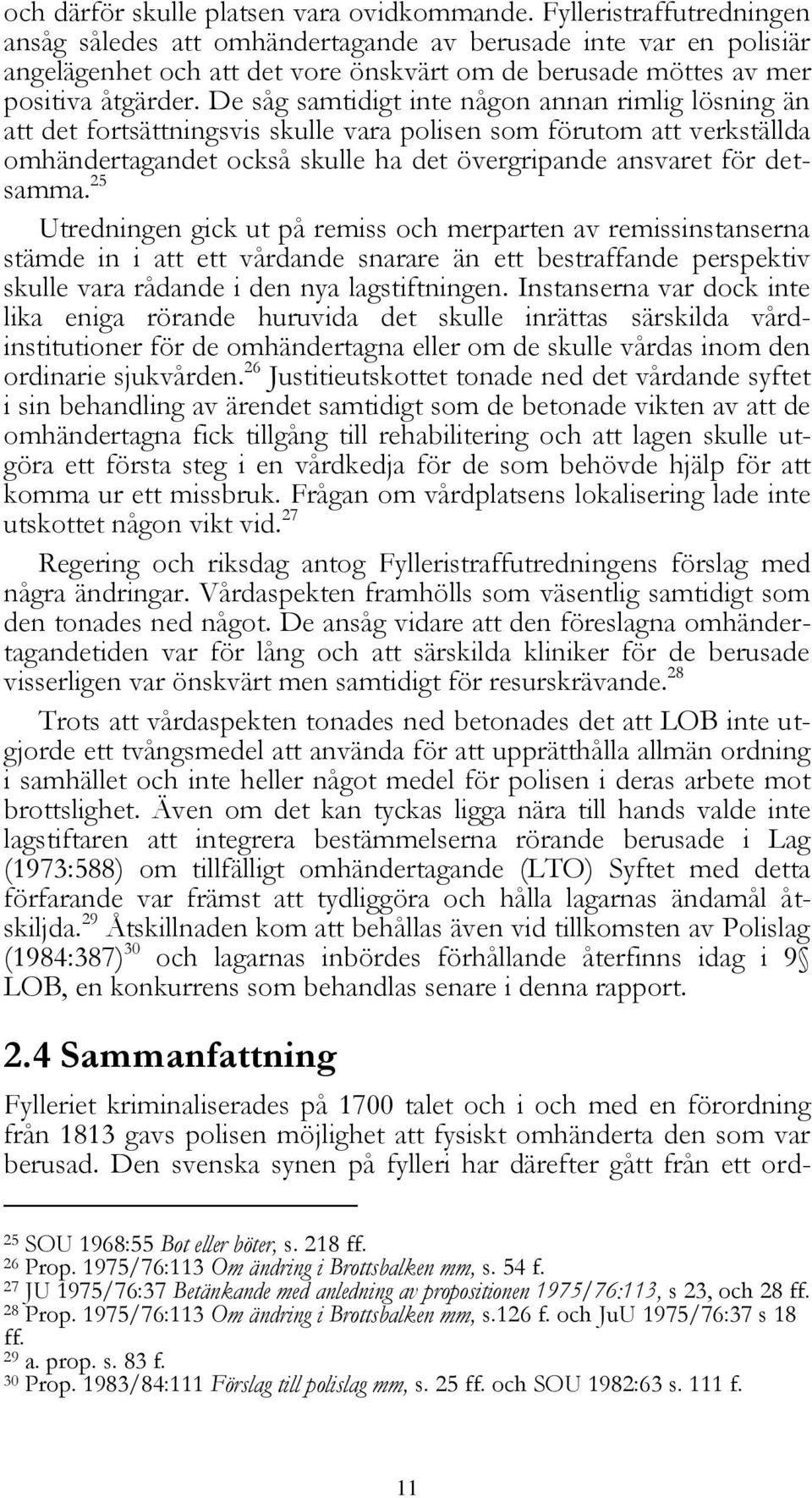 De såg samtidigt inte någon annan rimlig lösning än att det fortsättningsvis skulle vara polisen som förutom att verkställda omhändertagandet också skulle ha det övergripande ansvaret för detsamma.