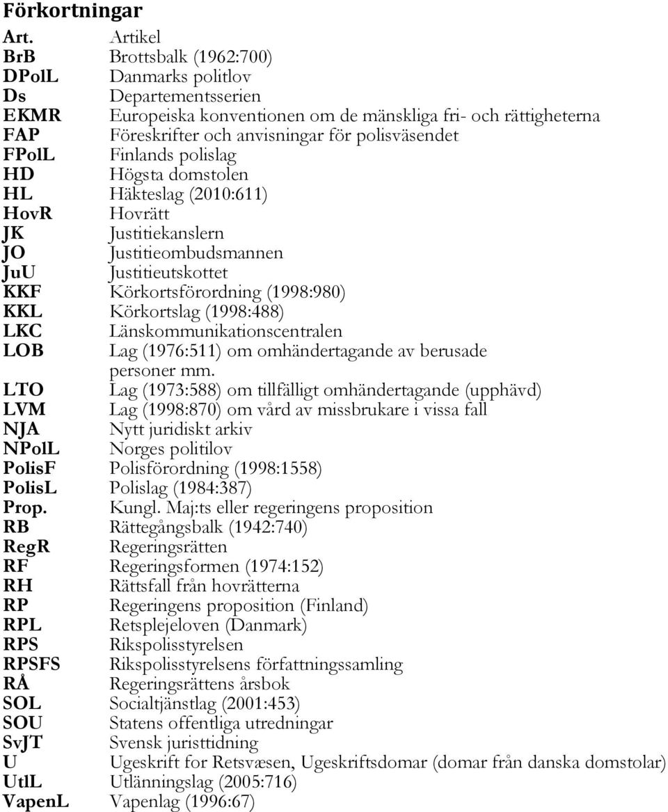 FPolL Finlands polislag HD Högsta domstolen HL Häkteslag (2010:611) HovR Hovrätt JK Justitiekanslern JO Justitieombudsmannen JuU Justitieutskottet KKF Körkortsförordning (1998:980) KKL Körkortslag