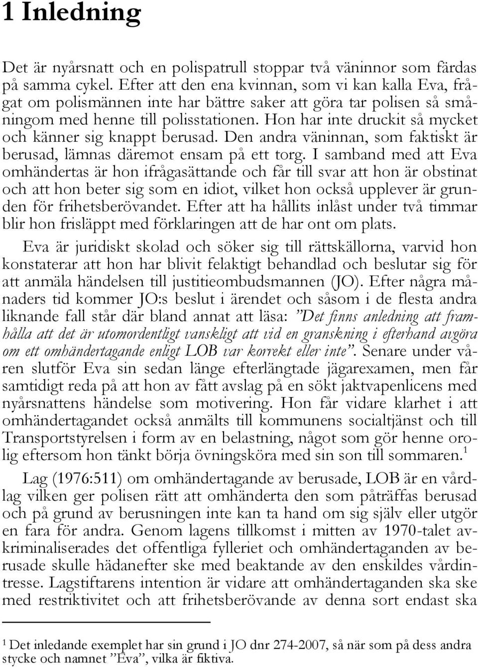 Hon har inte druckit så mycket och känner sig knappt berusad. Den andra väninnan, som faktiskt är berusad, lämnas däremot ensam på ett torg.