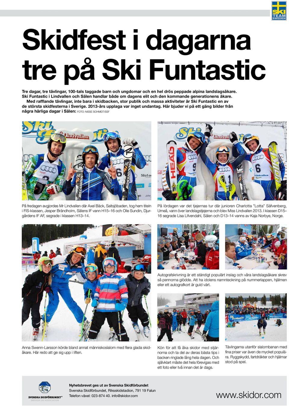 Med rafflande tävlingar, inte bara i skidbacken, stor publik och massa aktiviteter är Ski Funtastic en av de största skidfesterna i Sverige. 2013-års upplaga var inget undantag.