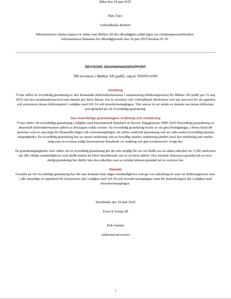 nr 556093-6949 Inledning Vi har utfört en översiktlig granskning av den finansiella delårsinformationen i sammandrag (delårsrapporten) för SkiStar AB (publ) per 31 maj 2015 och den niomånadersperiod