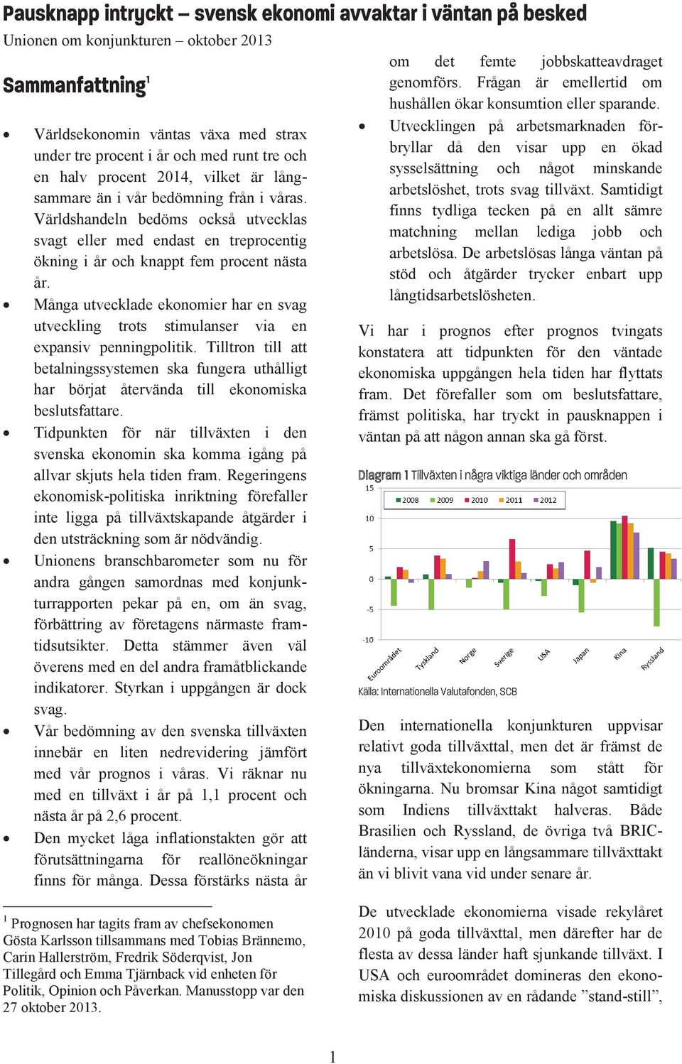 Många utvecklade ekonomier har en svag utveckling trots stimulanser via en expansiv penningpolitik.