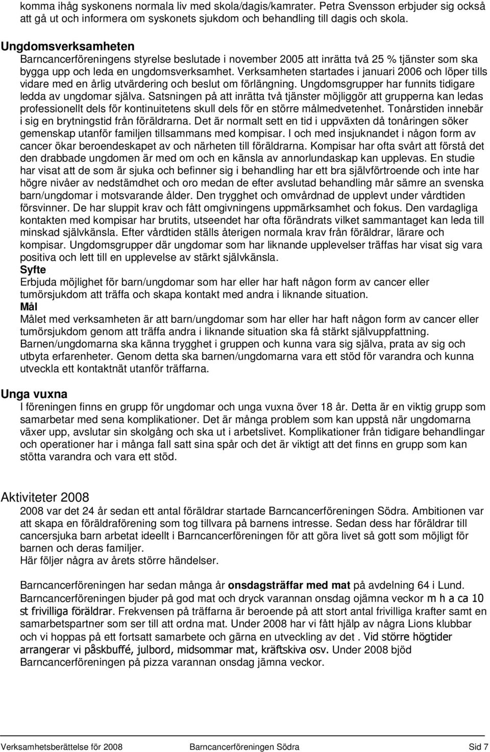 Verksamheten startades i januari 2006 och löper tills vidare med en årlig utvärdering och beslut om förlängning. Ungdomsgrupper har funnits tidigare ledda av ungdomar själva.