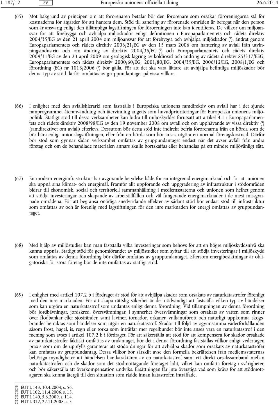 De villkor om miljöansvar för att förebygga och avhjälpa miljöskador enligt definitionen i Europaparlamentets och rådets direktiv 2004/35/EG av den 21 april 2004 om miljöansvar för att förebygga och