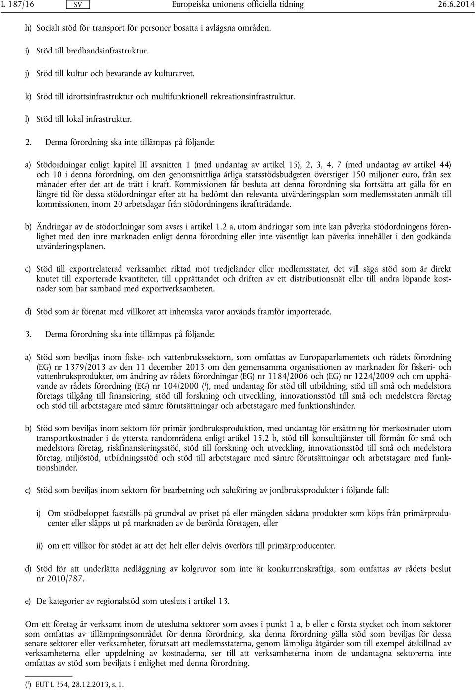 Denna förordning ska inte tillämpas på följande: a) Stödordningar enligt kapitel III avsnitten 1 (med undantag av artikel 15), 2, 3, 4, 7 (med undantag av artikel 44) och 10 i denna förordning, om