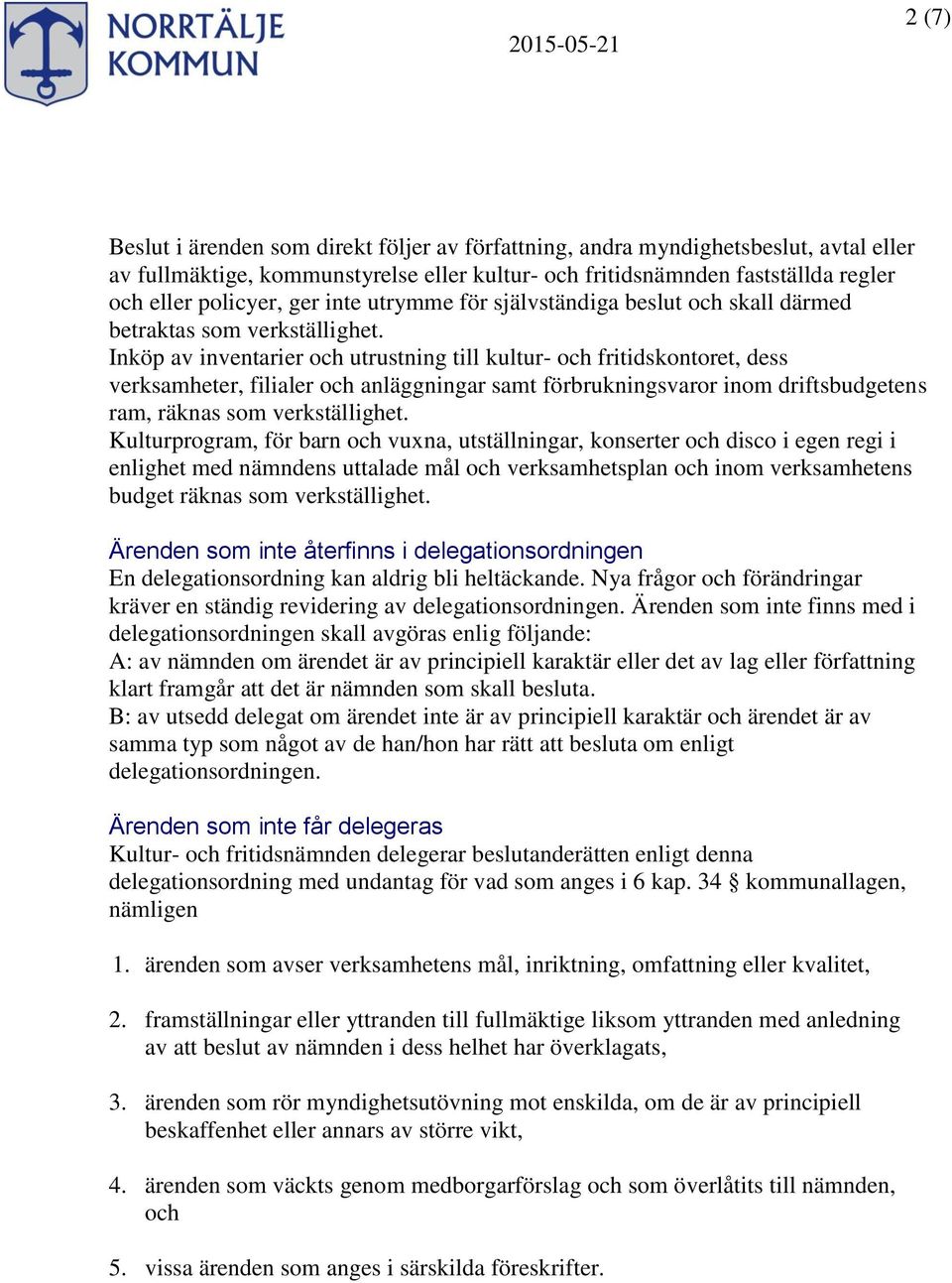 Inköp av inventarier och utrustning till kultur- och fritidskontoret, dess verksamheter, filialer och anläggningar samt förbrukningsvaror inom driftsbudgetens ram, räknas som verkställighet.