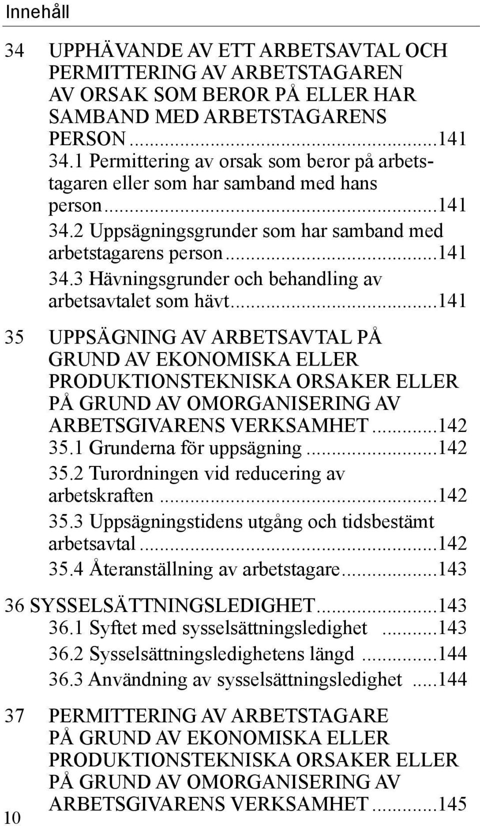 ..141 35 UPPSÄGNING AV ARBETSAVTAL PÅ GRUND AV EKONOMISKA ELLER PRODUKTIONSTEKNISKA ORSAKER ELLER PÅ GRUND AV OMORGANISERING AV ARBETSGIVARENS VERKSAMHET...142 35.