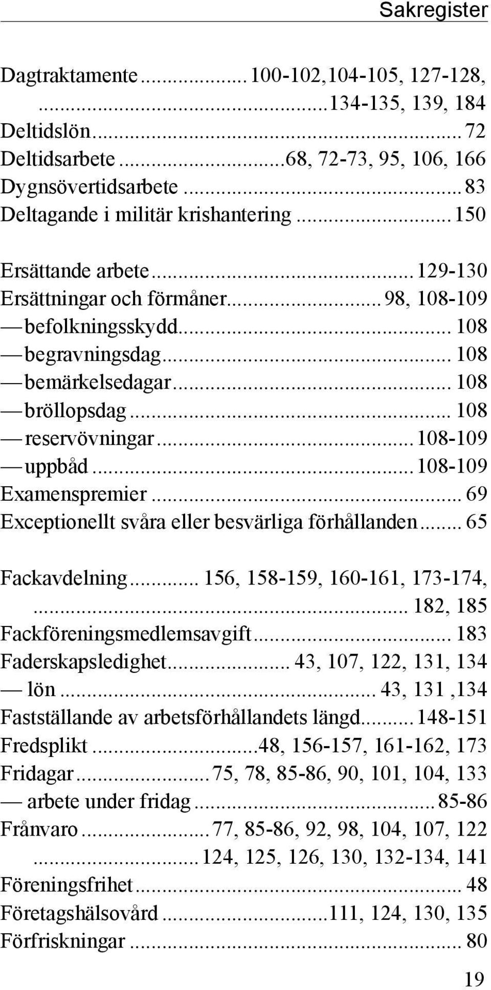 ..108-109 Examenspremier... 69 Exceptionellt svåra eller besvärliga förhållanden... 65 Fackavdelning... 156, 158-159, 160-161, 173-174,... 182, 185 Fackföreningsmedlemsavgift... 183 Faderskapsledighet.