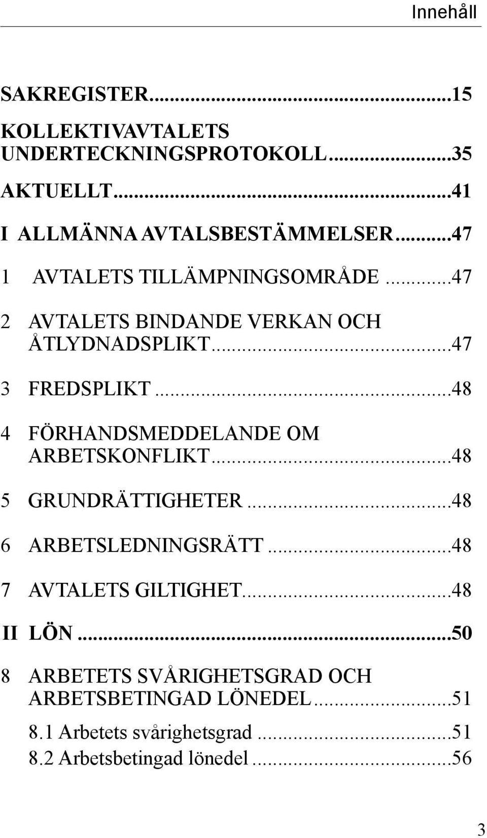 ..48 4 FÖRHANDSMEDDELANDE OM ARBETSKONFLIKT...48 5 GRUNDRÄTTIGHETER...48 6 ARBETSLEDNINGSRÄTT...48 7 AVTALETS GILTIGHET.