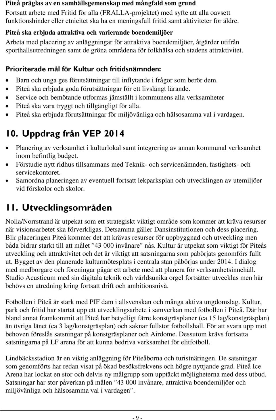 Piteå ska erbjuda attraktiva och varierande boendemiljöer Arbeta med placering av anläggningar för attraktiva boendemiljöer, åtgärder utifrån sporthallsutredningen samt de gröna områdena för