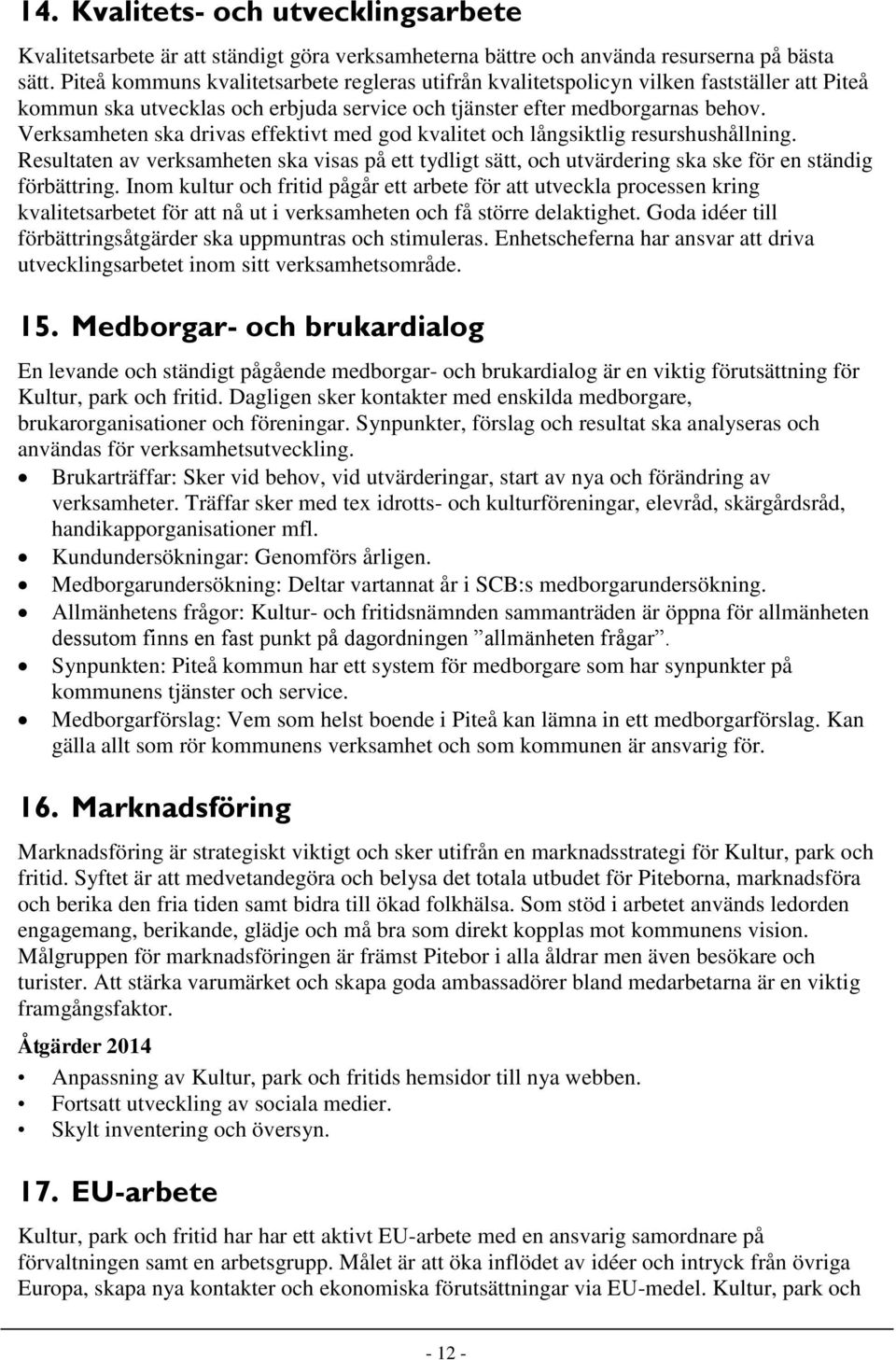 Verksamheten ska drivas effektivt med god kvalitet och långsiktlig resurshushållning. Resultaten av verksamheten ska visas på ett tydligt sätt, och utvärdering ska ske för en ständig förbättring.