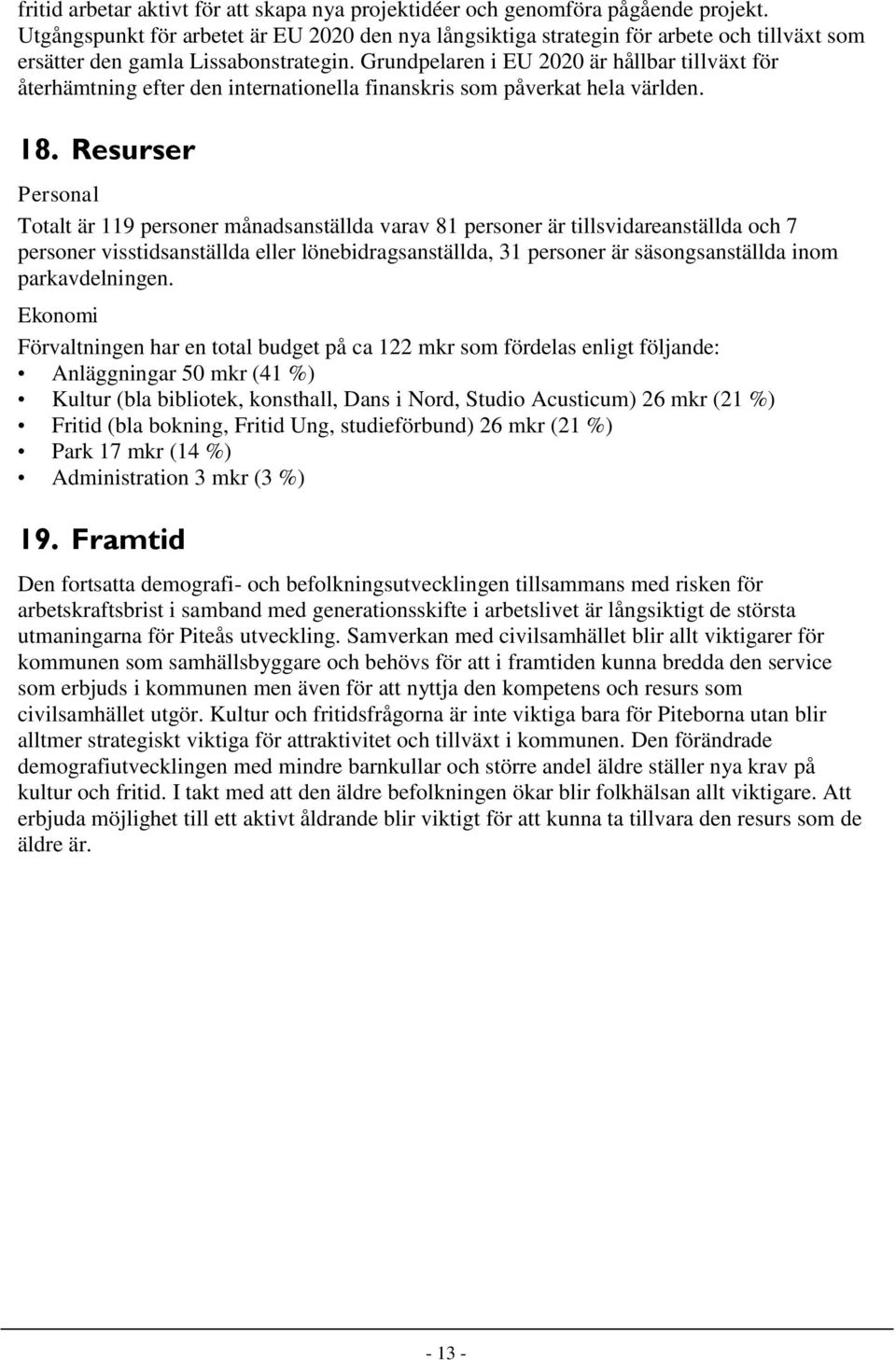 Grundpelaren i EU 2020 är hållbar tillväxt för återhämtning efter den internationella finanskris som påverkat hela världen. 18.