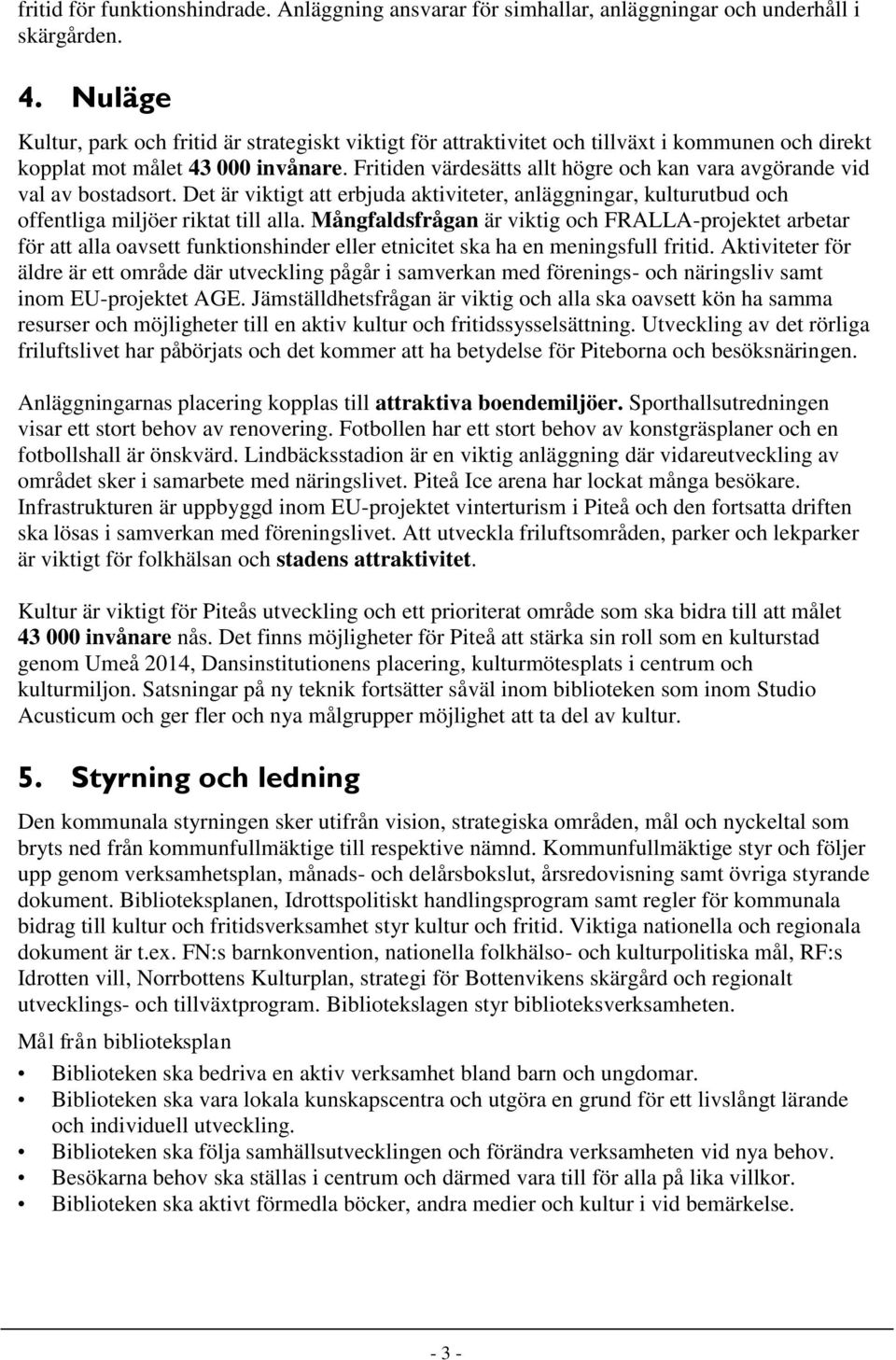 Fritiden värdesätts allt högre och kan vara avgörande vid val av bostadsort. Det är viktigt att erbjuda aktiviteter, anläggningar, kulturutbud och offentliga miljöer riktat till alla.