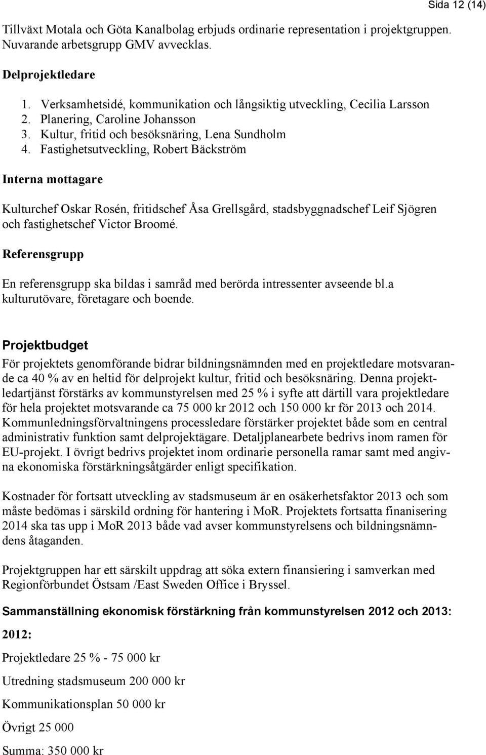 Fastighetsutveckling, Robert Bäckström Interna mottagare Kulturchef Oskar Rosén, fritidschef Åsa Grellsgård, stadsbyggnadschef Leif Sjögren och fastighetschef Victor Broomé.