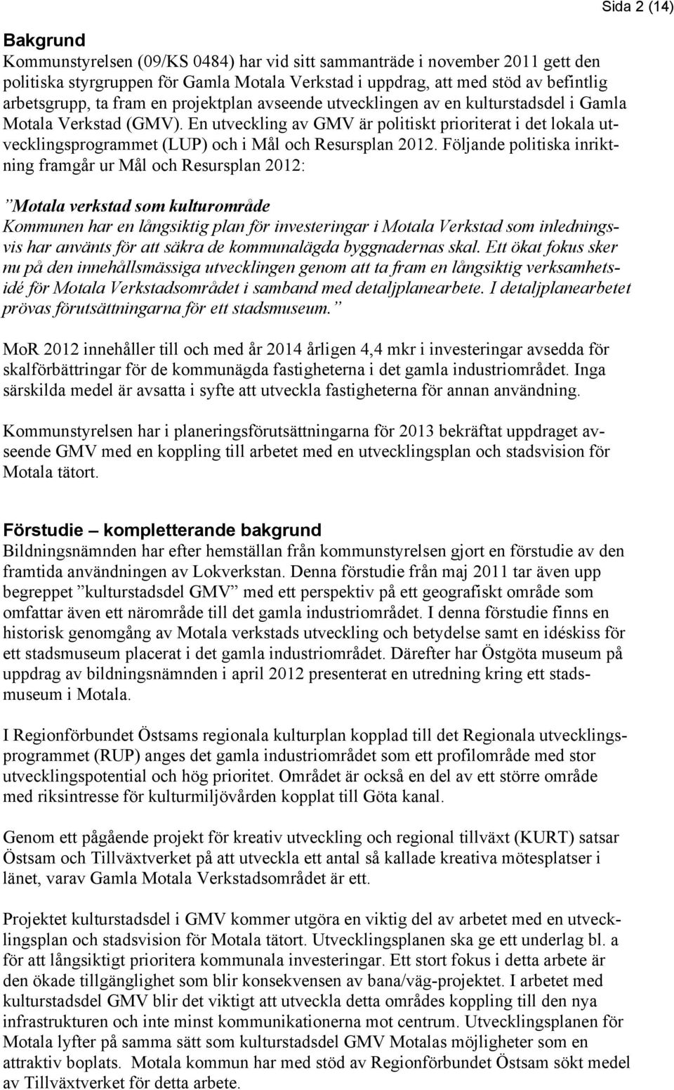 En utveckling av GMV är politiskt prioriterat i det lokala utvecklingsprogrammet (LUP) och i Mål och Resursplan 2012.