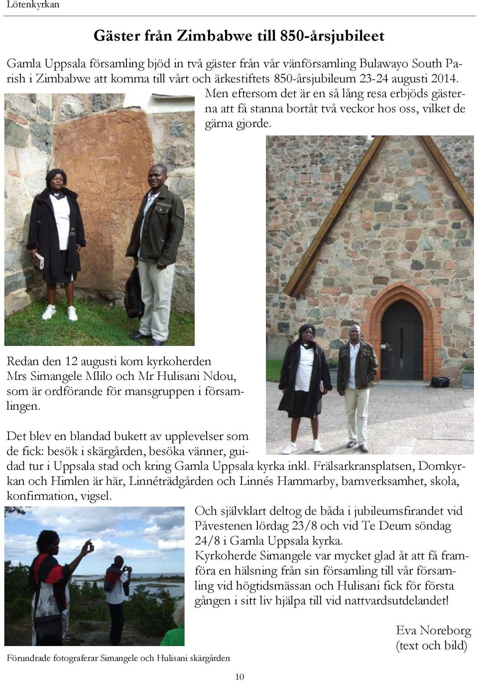 Redan den 12 augusti kom kyrkoherden Mrs Simangele Mlilo och Mr Hulisani Ndou, som är ordförande för mansgruppen i församlingen.