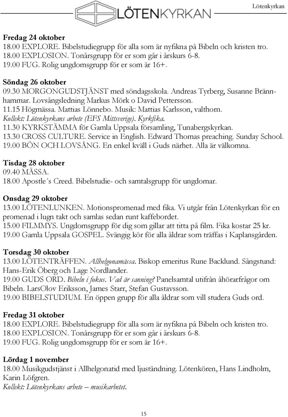 Mattias Lönnebo. Musik: Mattias Karlsson, valthorn. Kollekt: Lötenkyrkans arbete (EFS Mittsverige). Kyrkfika. 11.30 KYRKSTÄMMA för Gamla Uppsala församling, Tunabergskyrkan. 13.30 CROSS CULTURE.