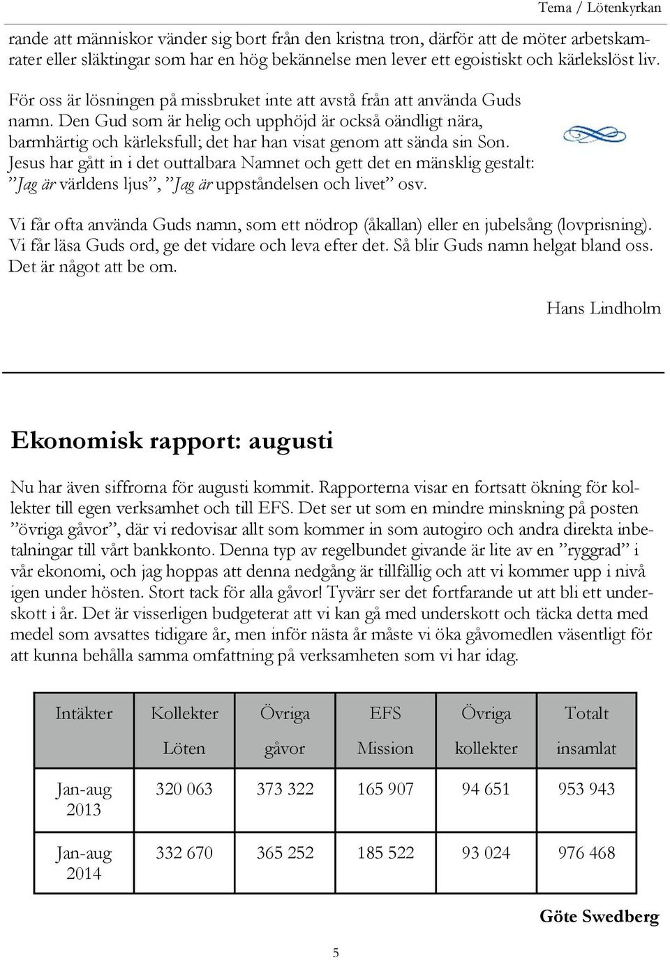 Den Gud som är helig och upphöjd är också oändligt nära, barmhärtig och kärleksfull; det har han visat genom att sända sin Son.