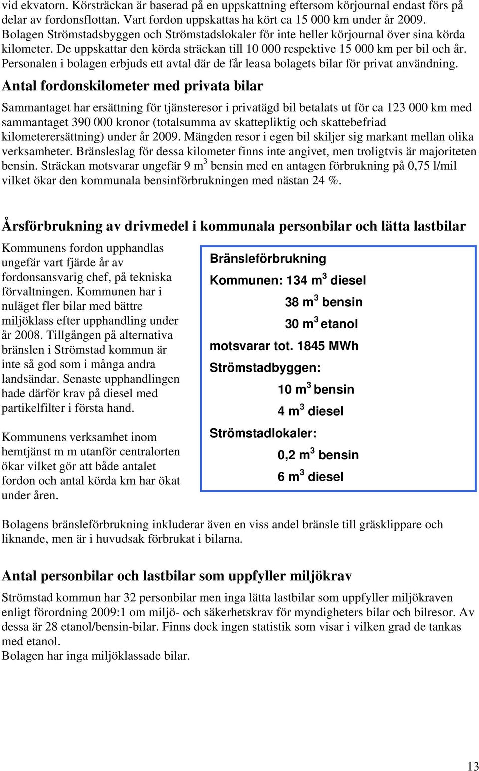 Personalen i bolagen erbjuds ett avtal där de får leasa bolagets bilar för privat användning.