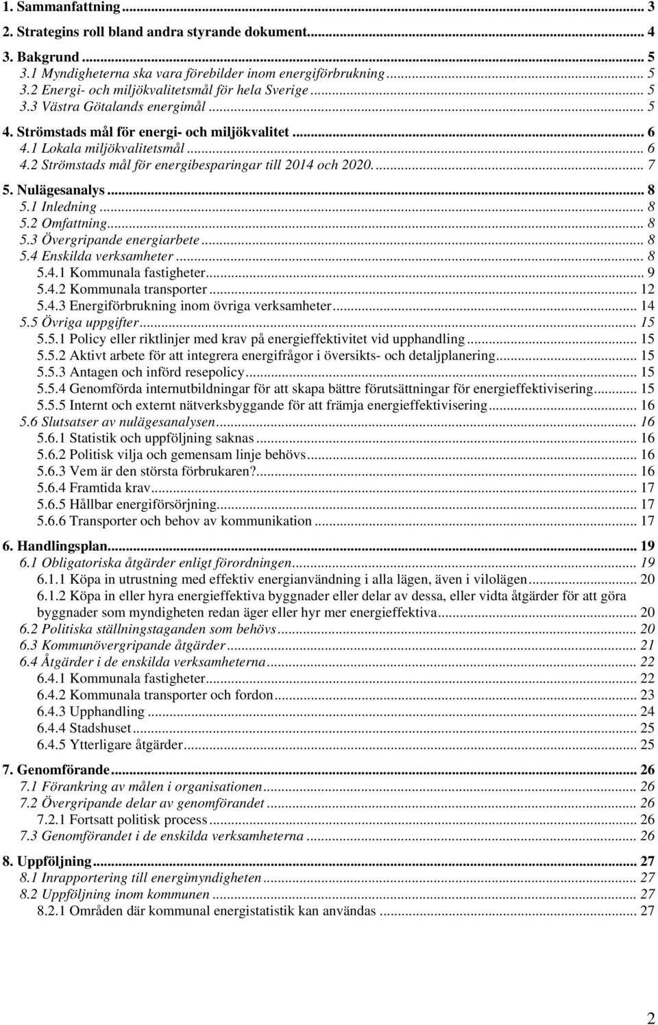 Nulägesanalys... 8 5.1 Inledning... 8 5.2 Omfattning... 8 5.3 Övergripande energiarbete... 8 5.4 Enskilda verksamheter... 8 5.4.1 Kommunala fastigheter... 9 5.4.2 Kommunala transporter... 12 5.4.3 Energiförbrukning inom övriga verksamheter.