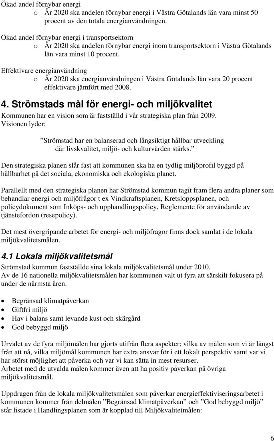 Effektivare energianvändning o År 2020 ska energianvändningen i Västra Götalands län vara 20 procent effektivare jämfört med 2008. 4.