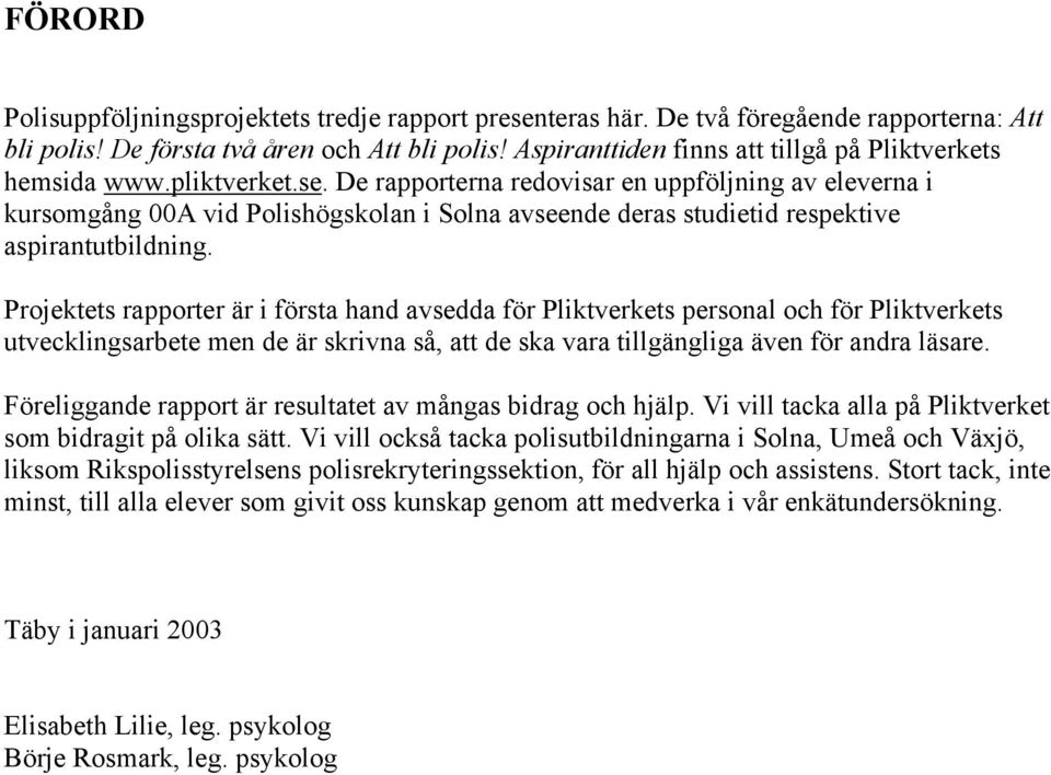 De rapporterna redovisar en uppföljning av eleverna i kursomgång 00A vid Polishögskolan i Solna avseende deras studietid respektive aspirantutbildning.