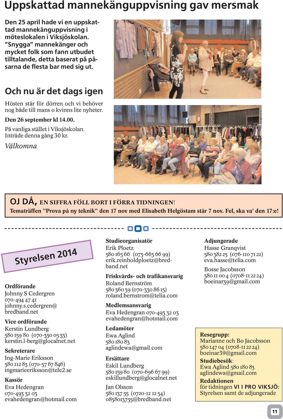 Och nu är det dags igen Hösten står för dörren och vi behöver nog både till mans o kvinns lite nyheter. Den 26 september kl 14.00. På vanliga stället i Viksjöskolan. Inträde denna gång 30 kr.