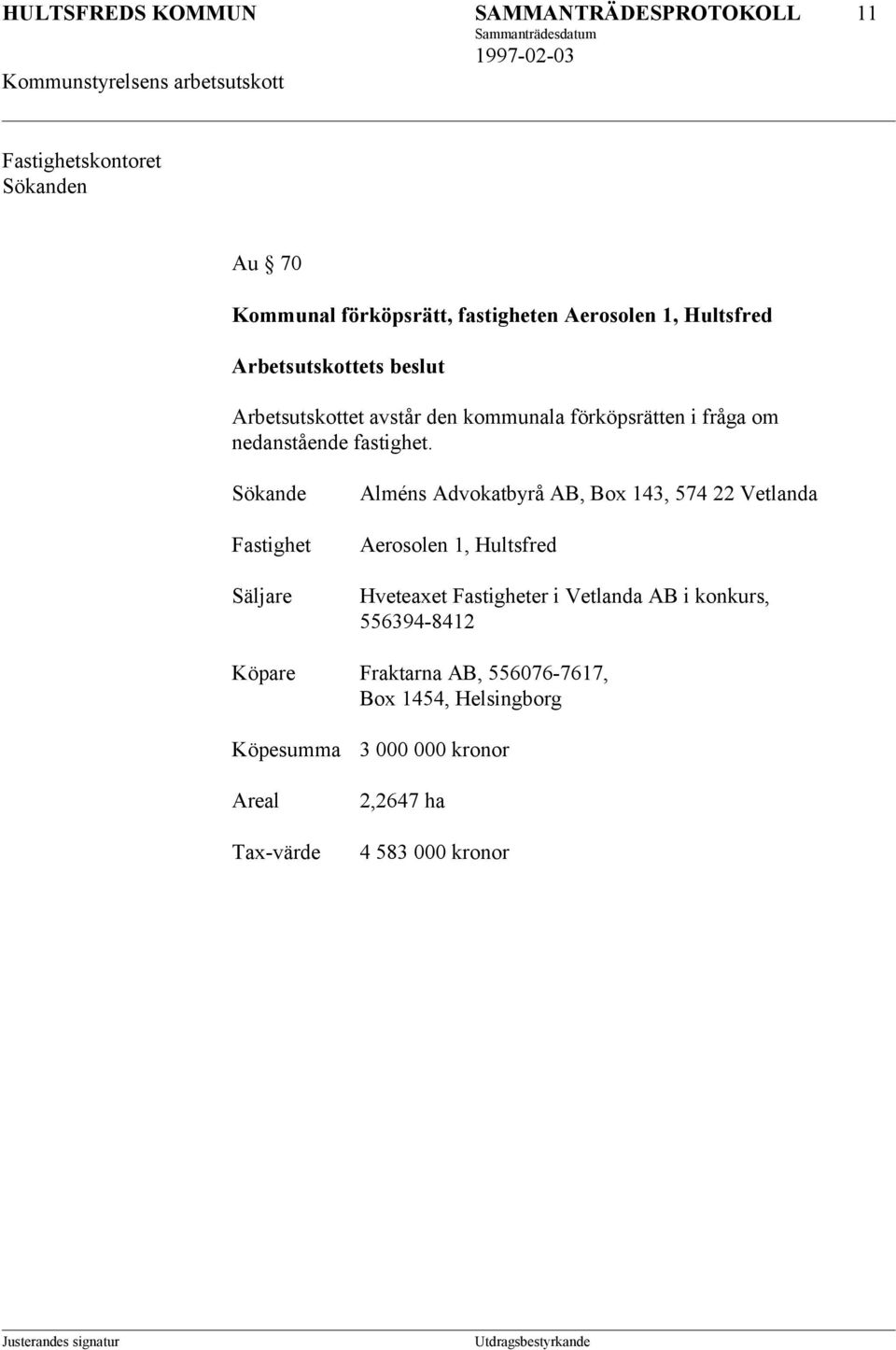 Sökande Fastighet Säljare Alméns Advokatbyrå AB, Box 143, 574 22 Vetlanda Aerosolen 1, Hultsfred Hveteaxet Fastigheter i