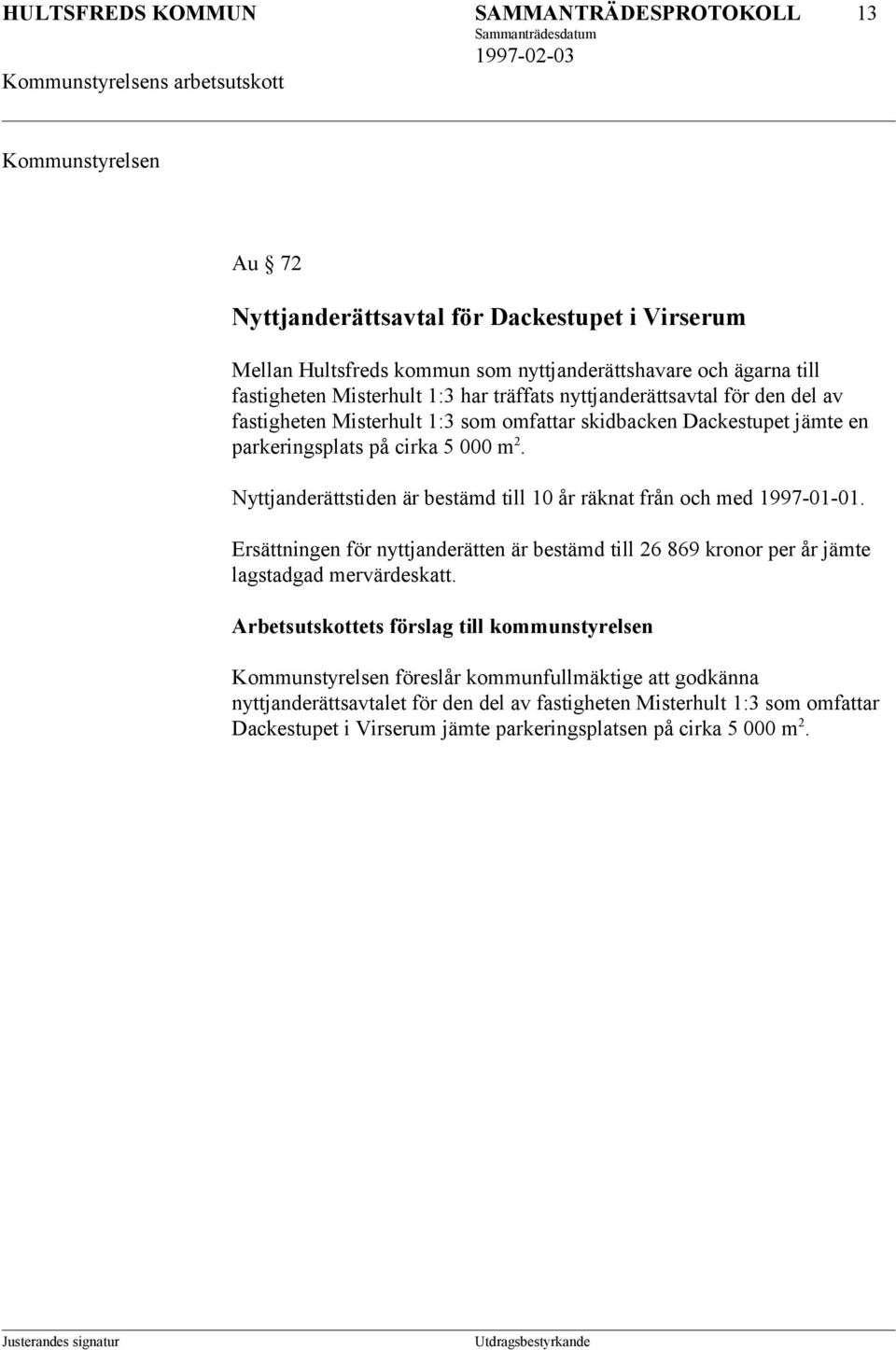 Nyttjanderättstiden är bestämd till 10 år räknat från och med 1997-01-01. Ersättningen för nyttjanderätten är bestämd till 26 869 kronor per år jämte lagstadgad mervärdeskatt.