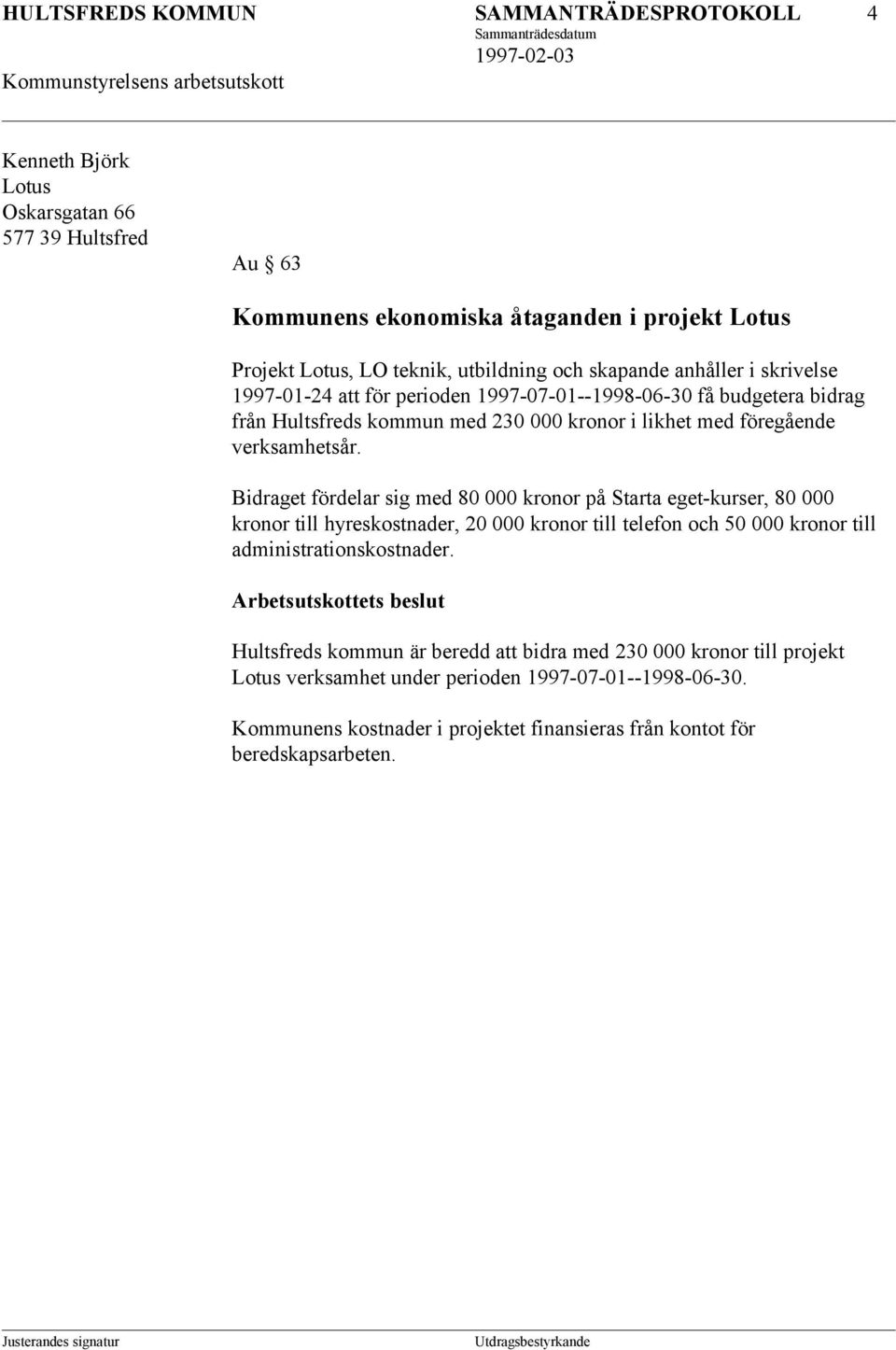 Bidraget fördelar sig med 80 000 kronor på Starta eget-kurser, 80 000 kronor till hyreskostnader, 20 000 kronor till telefon och 50 000 kronor till administrationskostnader.