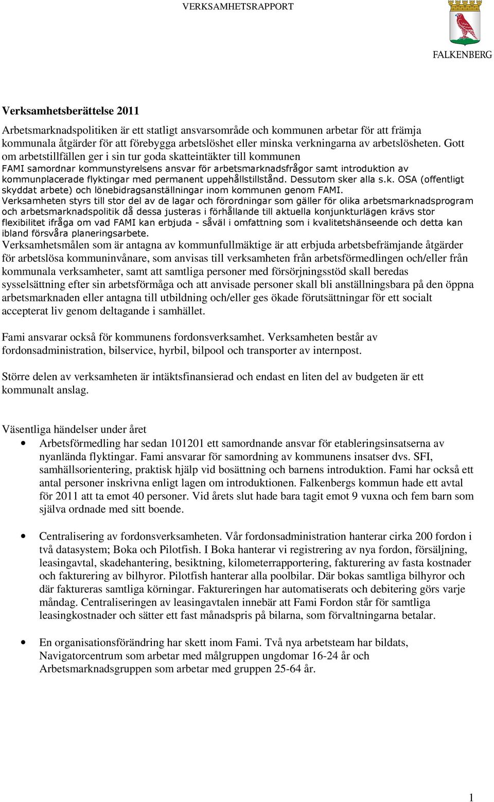 Gott om arbetstillfällen ger i sin tur goda skatteintäkter till kommunen FAMI samordnar kommunstyrelsens ansvar för arbetsmarknadsfrågor samt introduktion av kommunplacerade flyktingar med permanent