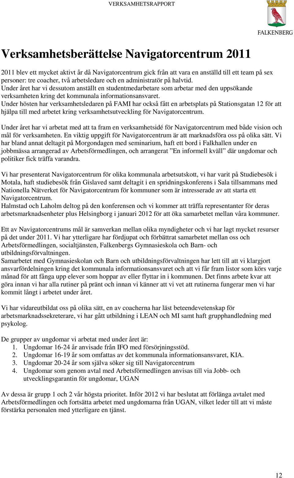 Under hösten har verksamhetsledaren på FAMI har också fått en arbetsplats på Stationsgatan 12 för att hjälpa till med arbetet kring verksamhetsutveckling för Navigatorcentrum.