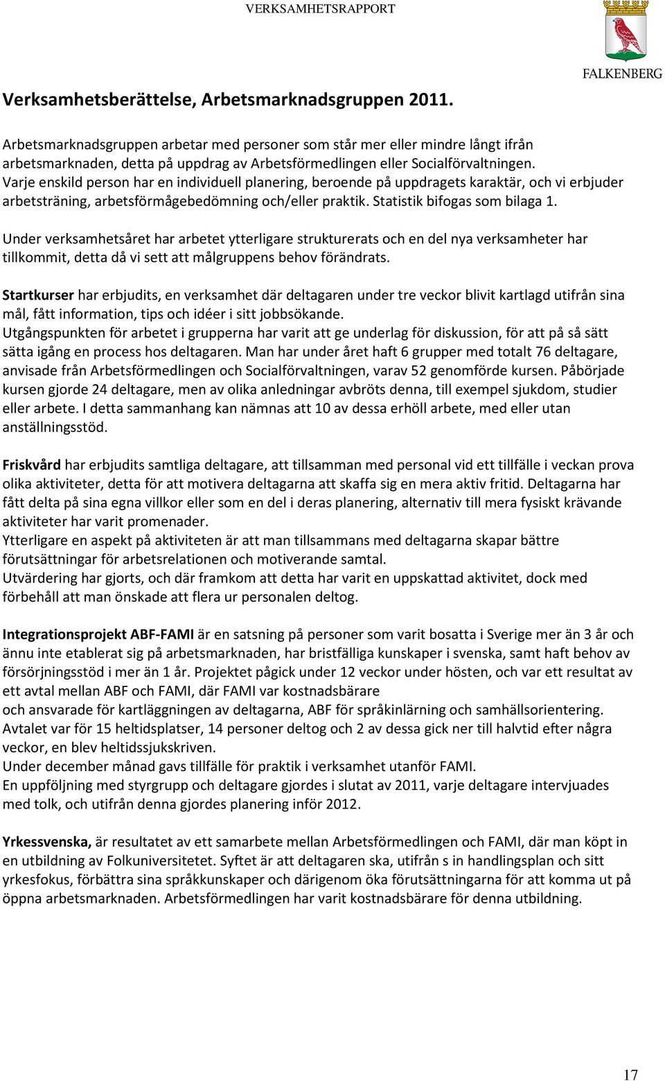 Varje enskild person har en individuell planering, beroende på uppdragets karaktär, och vi erbjuder arbetsträning, arbetsförmågebedömning och/eller praktik. Statistik bifogas som bilaga 1.