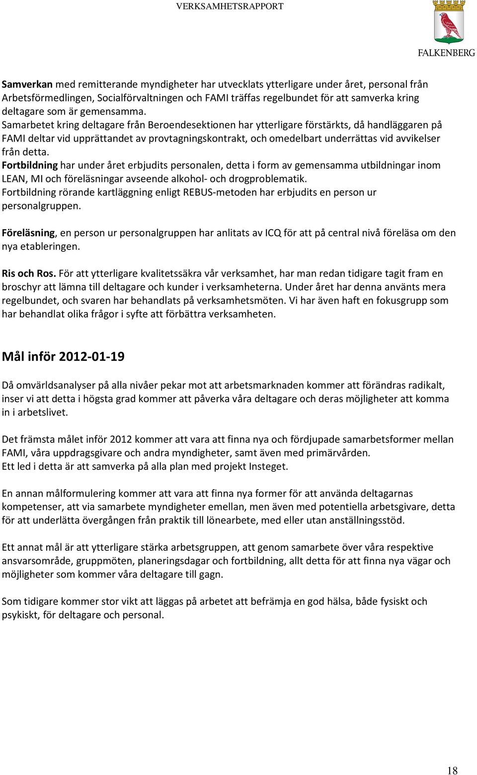 Samarbetet kring deltagare från Beroendesektionen har ytterligare förstärkts, då handläggaren på FAMI deltar vid upprättandet av provtagningskontrakt, och omedelbart underrättas vid avvikelser från